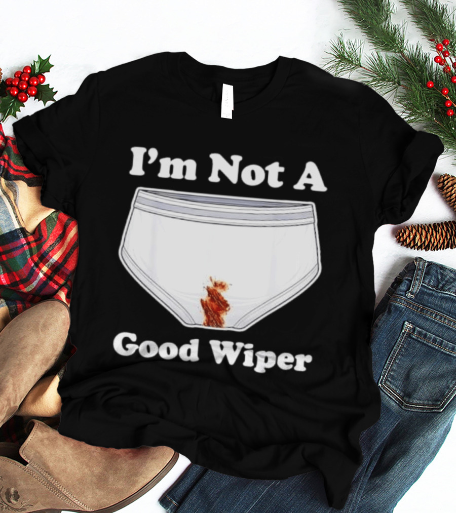 I'm Not A Good Wiper Underwear Stain Meme T-Shirt