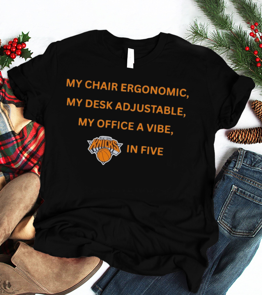 New York Knicks My Chair Ergonomic My Desk Adjustable My Office A Vibe In Five T-Shirt