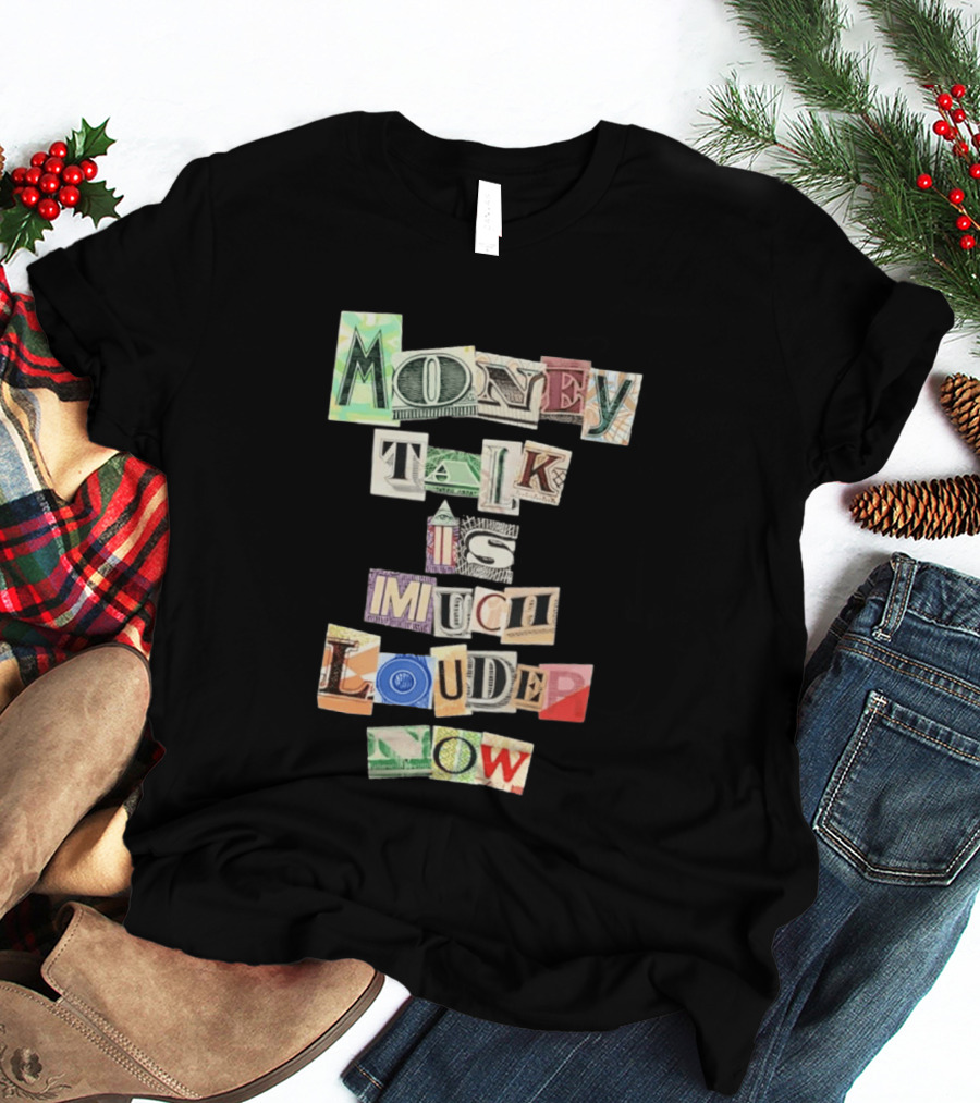 Money Talk Is Much Louder Now Currency Collage Letters T-Shirt