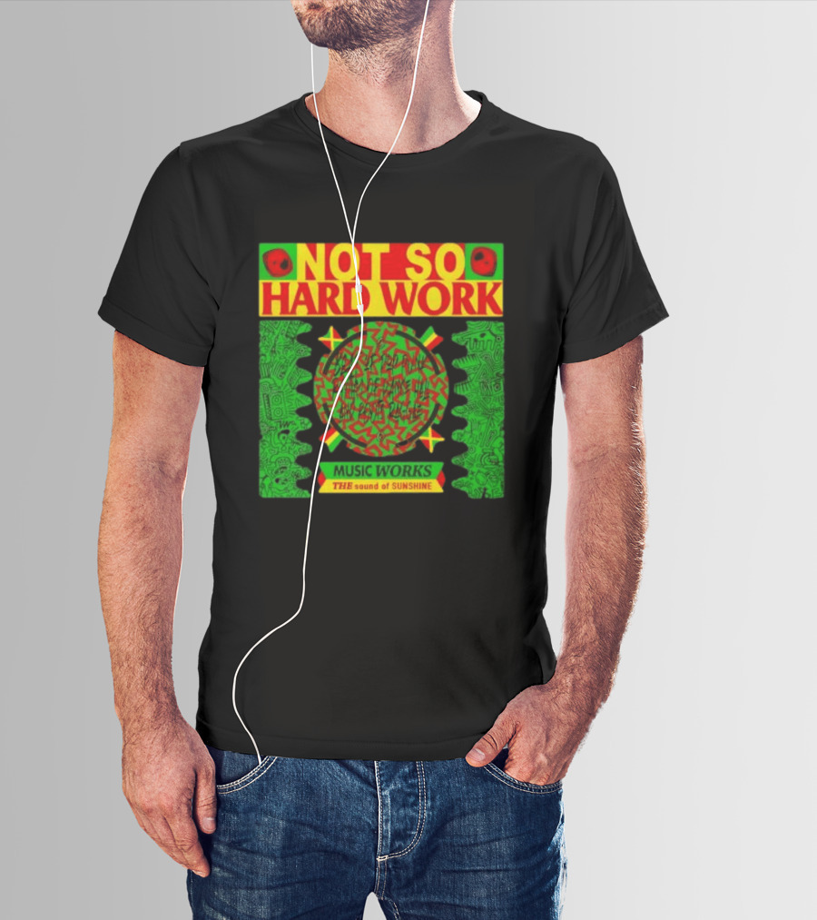Not So Hard Work Music Works The Sound Of Sunshine T-Shirt