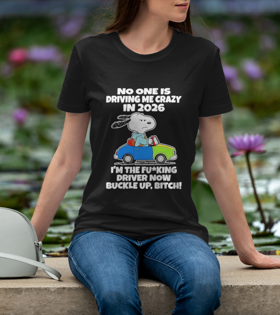 Snoopy No One Is Driving Me Crazy I'm The Driver Now Buckle Up 2026 T-Shirt