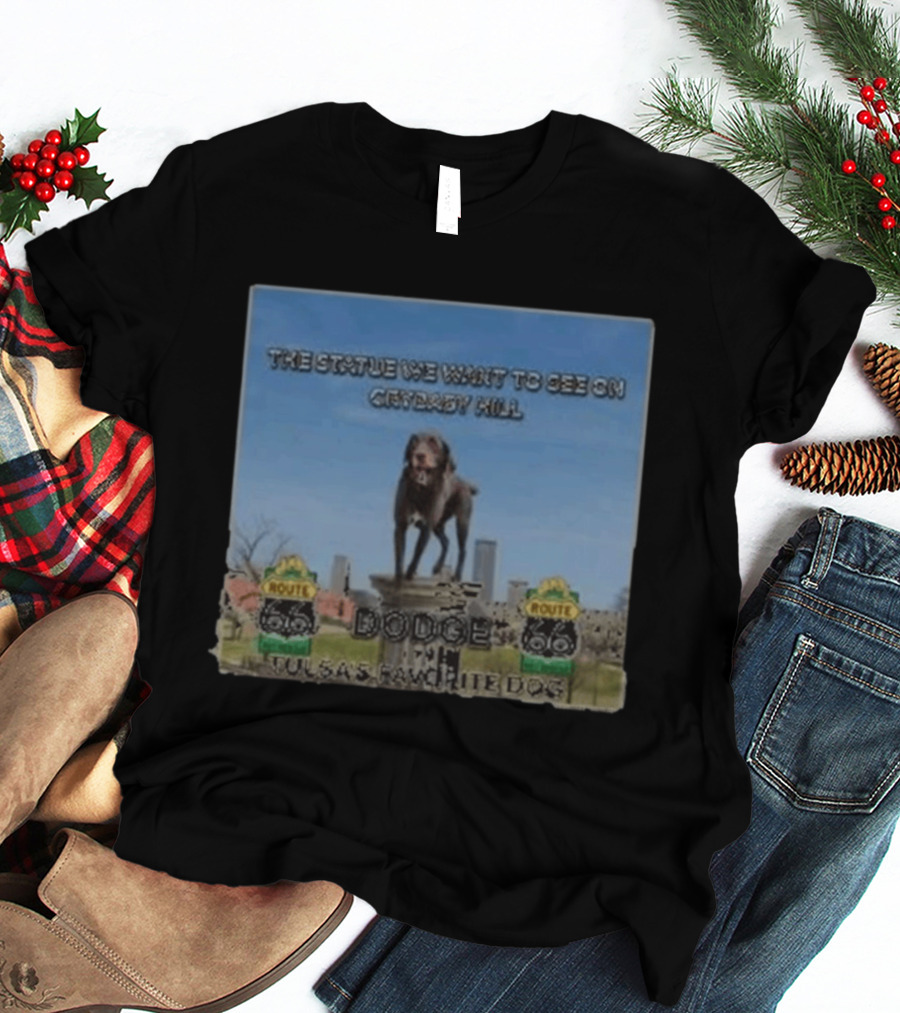 Route 66 Statue We Want On Crybaby Hill Dodge Tulsa's Favorite Dog T-Shirt
