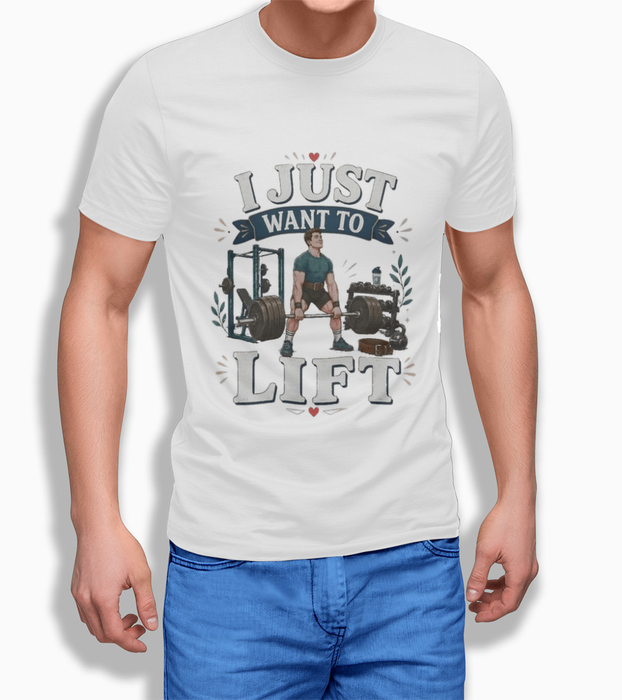 I Just Want To Lift Gym Motivation Fitness Enthusiast Weightlifting Powerlifting Bodybuilding T-Shirt