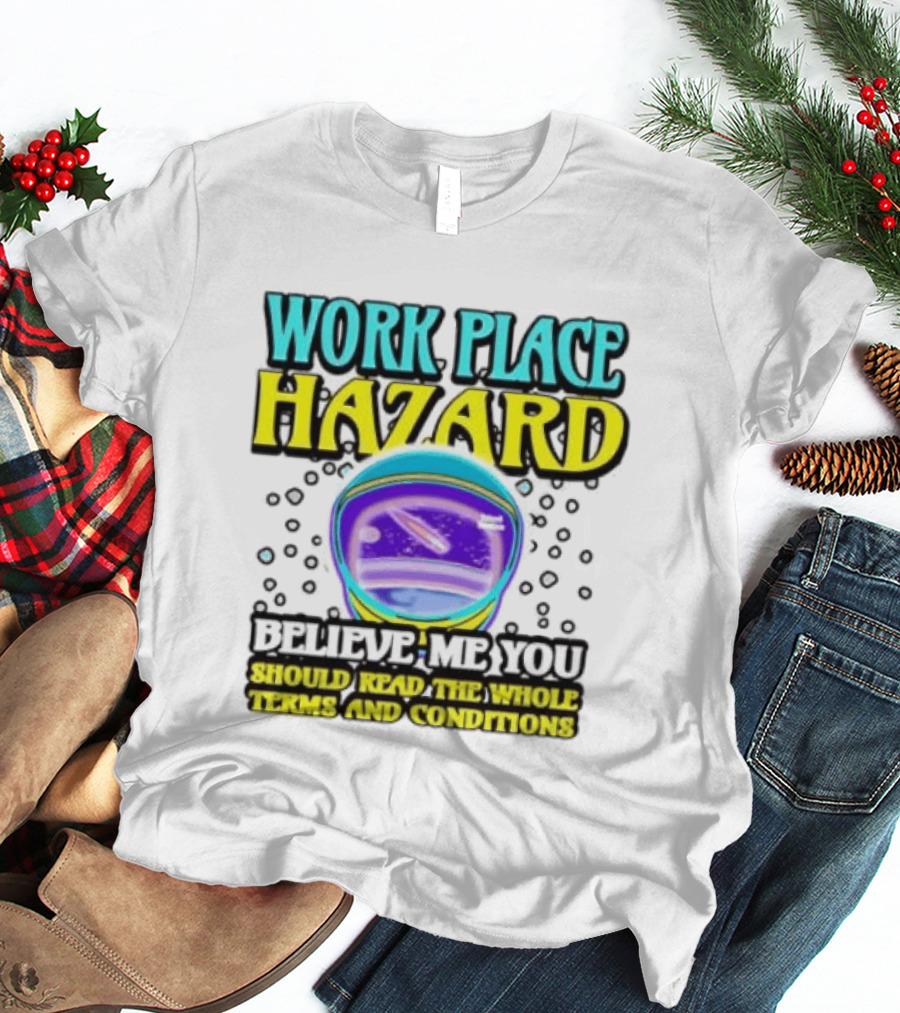 Workplace Hazard Believe Me You Should Read The Whole Terms And Conditions T-Shirt