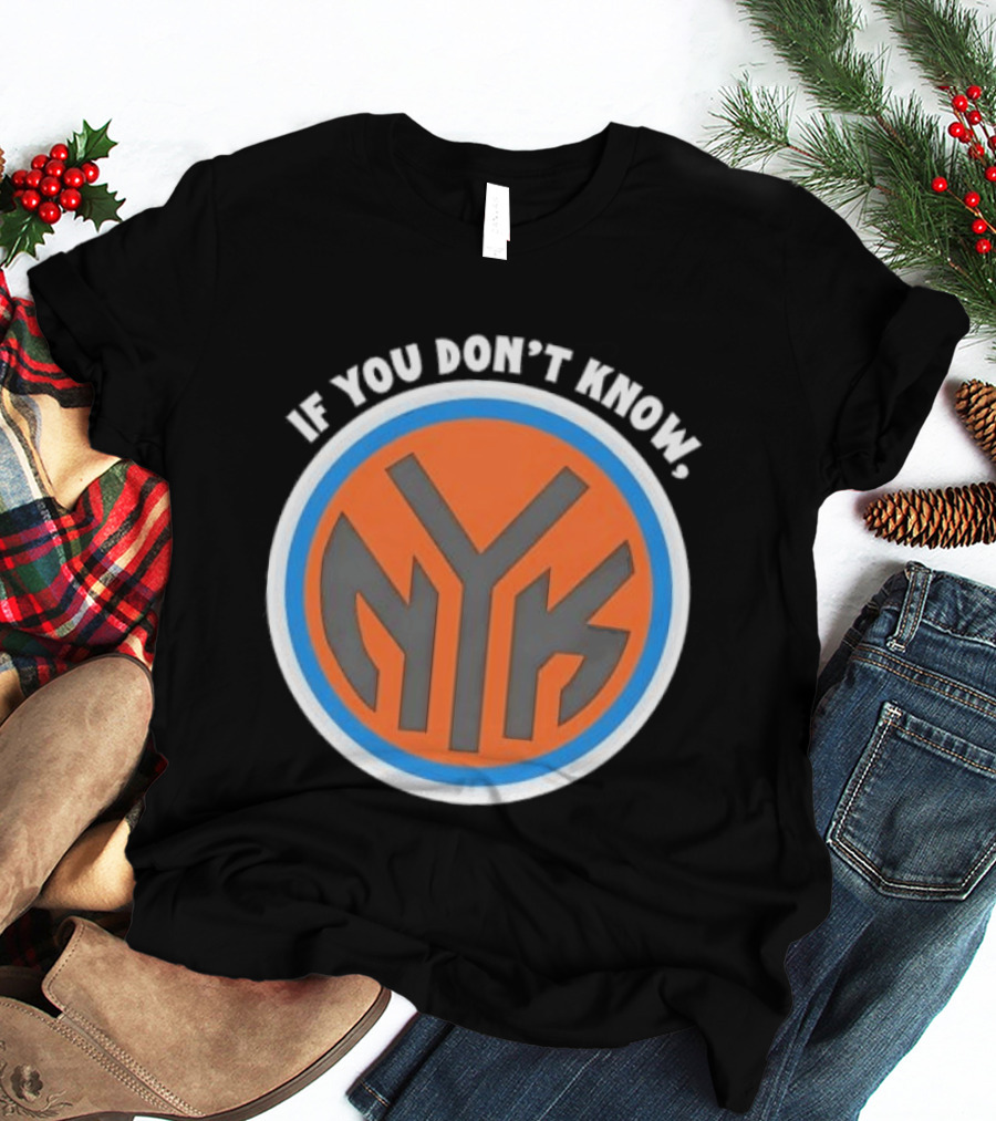 New York Knicks NYK If You Don't Know T-Shirt