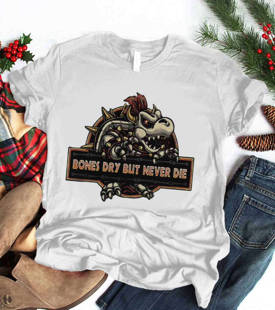 Dry Bowser Super Mario Bros Bones Dry But Never Die T-Shirt