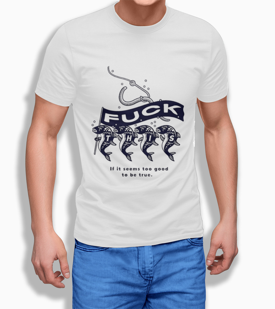 Fuck It If It Seems Too Good To Be True Fishing Hook And Fish T-Shirt