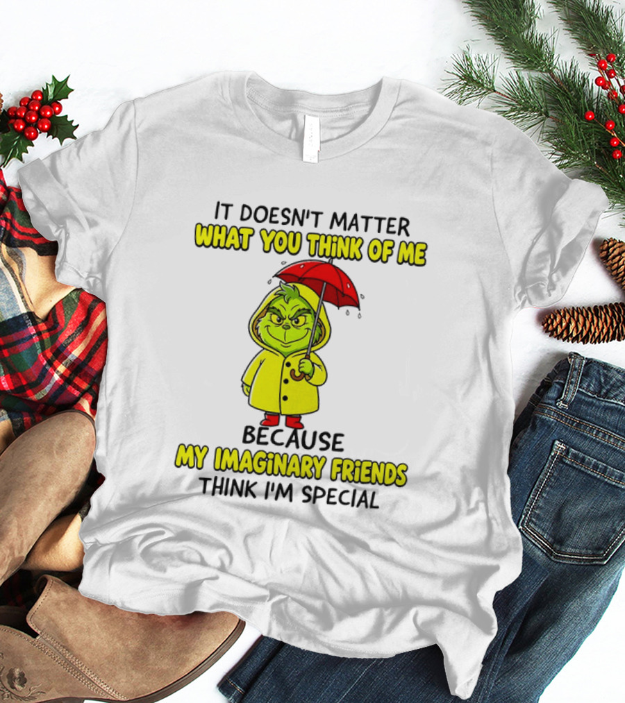 Grinch It Doesn't Matter What You Think Of Me My Imaginary Friends Think I'm Special T-Shirt