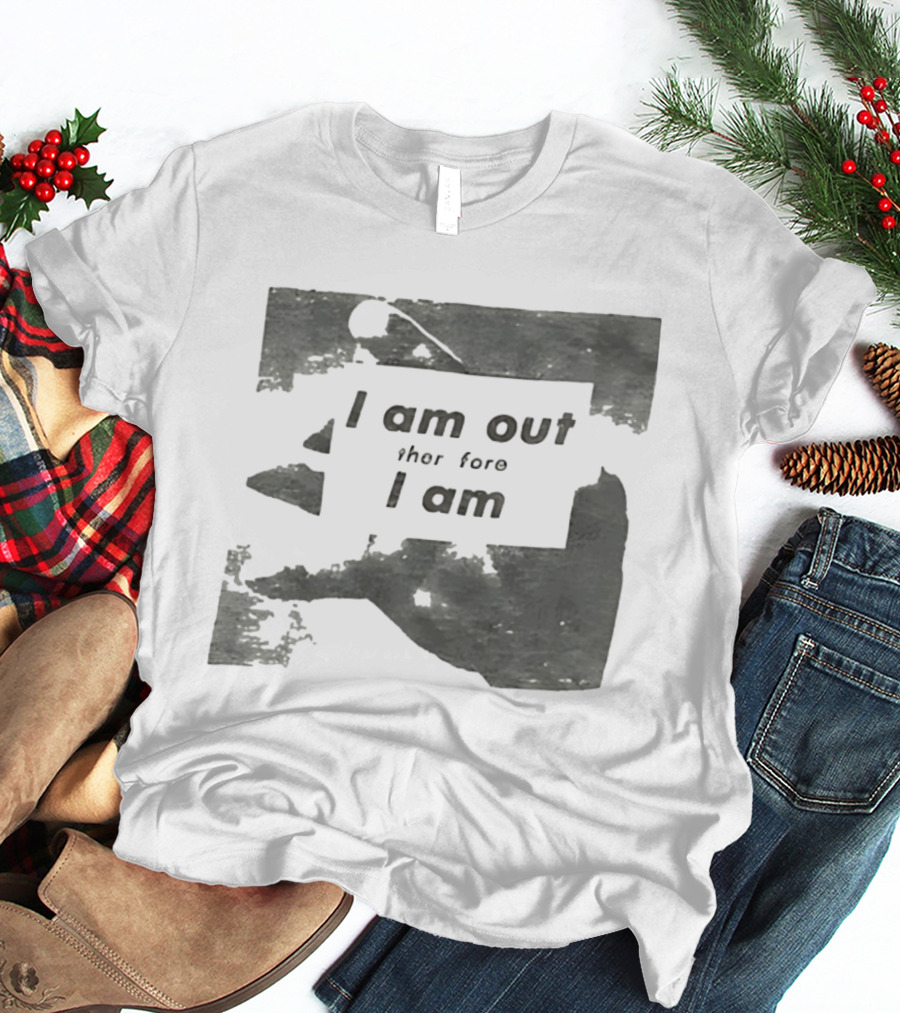 I Am Out Therefore I Am Torn Distressed Text Texture T-Shirt