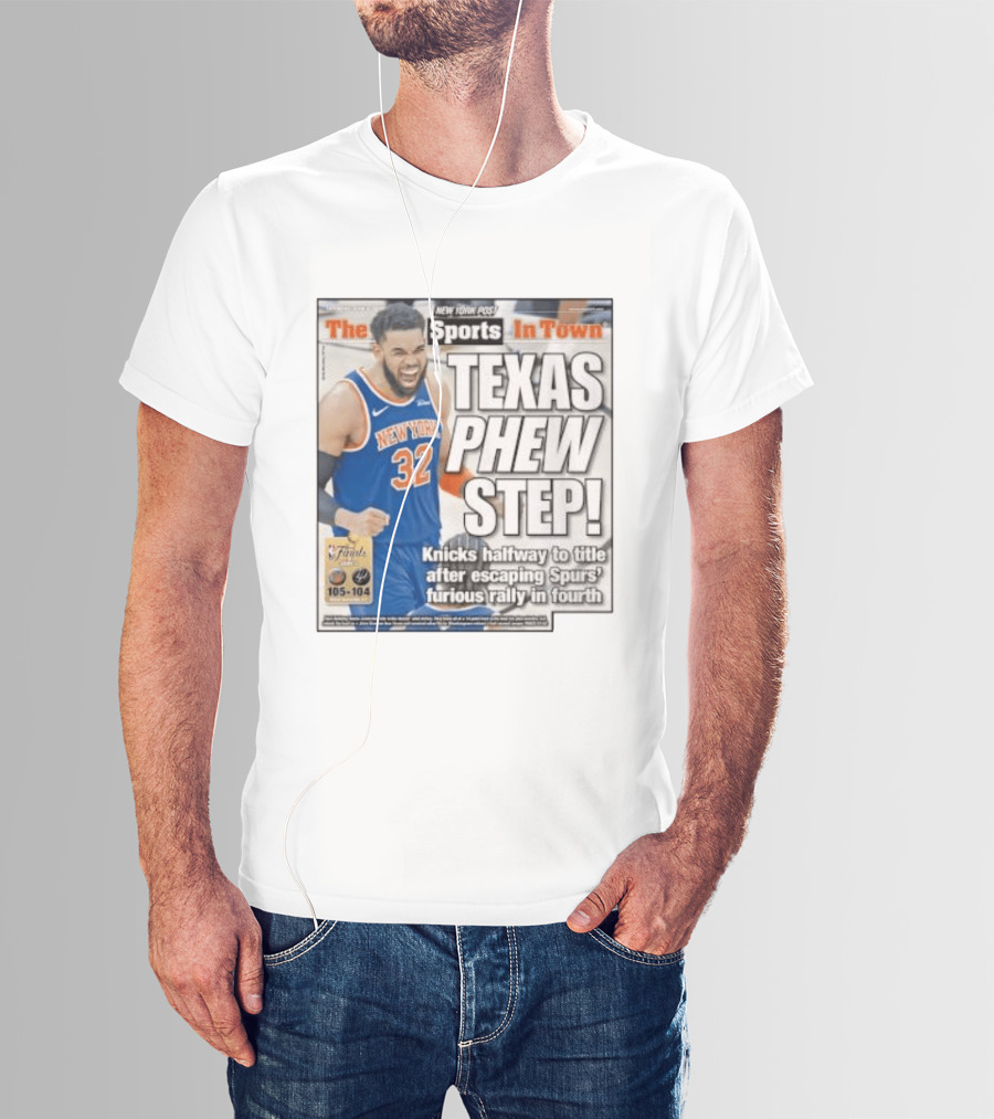 New York Knicks Sports In Town Texas Phew Step Knicks Halfway To Title After Escaping Spurs Furious Rally In Fourth T-Shirt