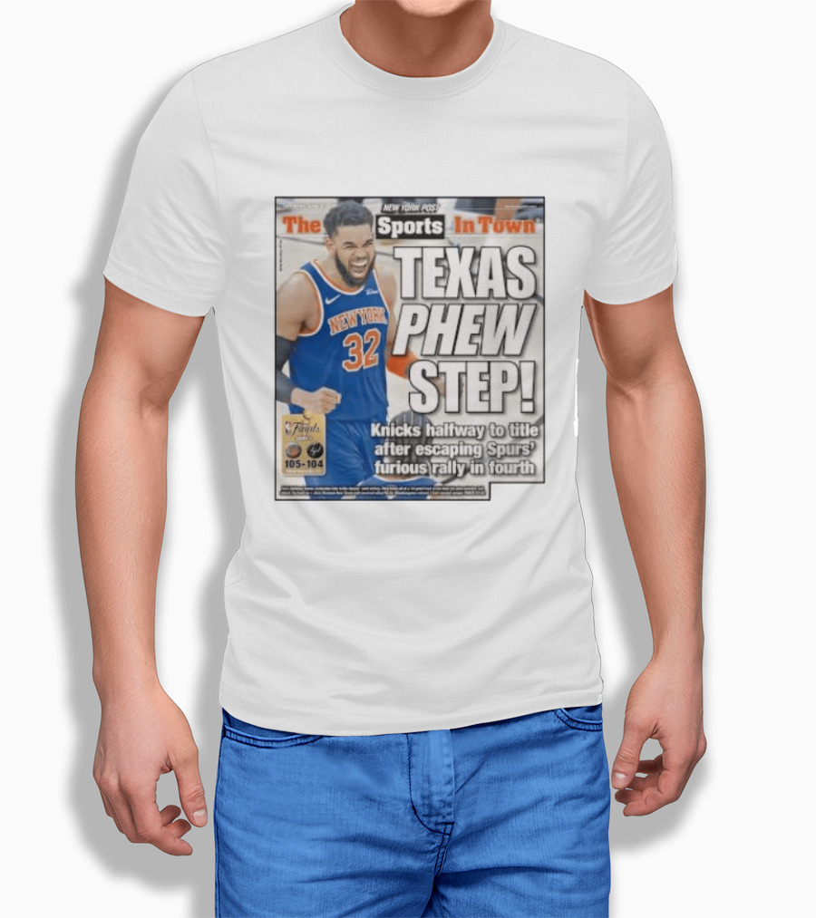 New York Knicks Sports In Town Texas Phew Step Knicks Halfway To Title After Escaping Spurs Furious Rally In Fourth T-Shirt