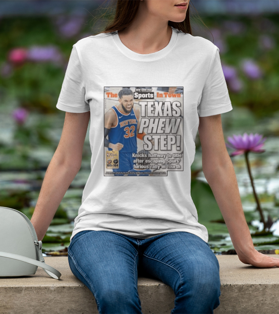 New York Knicks Sports In Town Texas Phew Step Knicks Halfway To Title After Escaping Spurs Furious Rally In Fourth T-Shirt