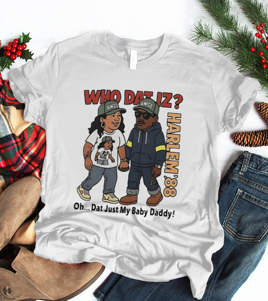 Who Dat Iz AWGE Harlem '88 Oh Dat Just My Baby Daddy T-Shirt