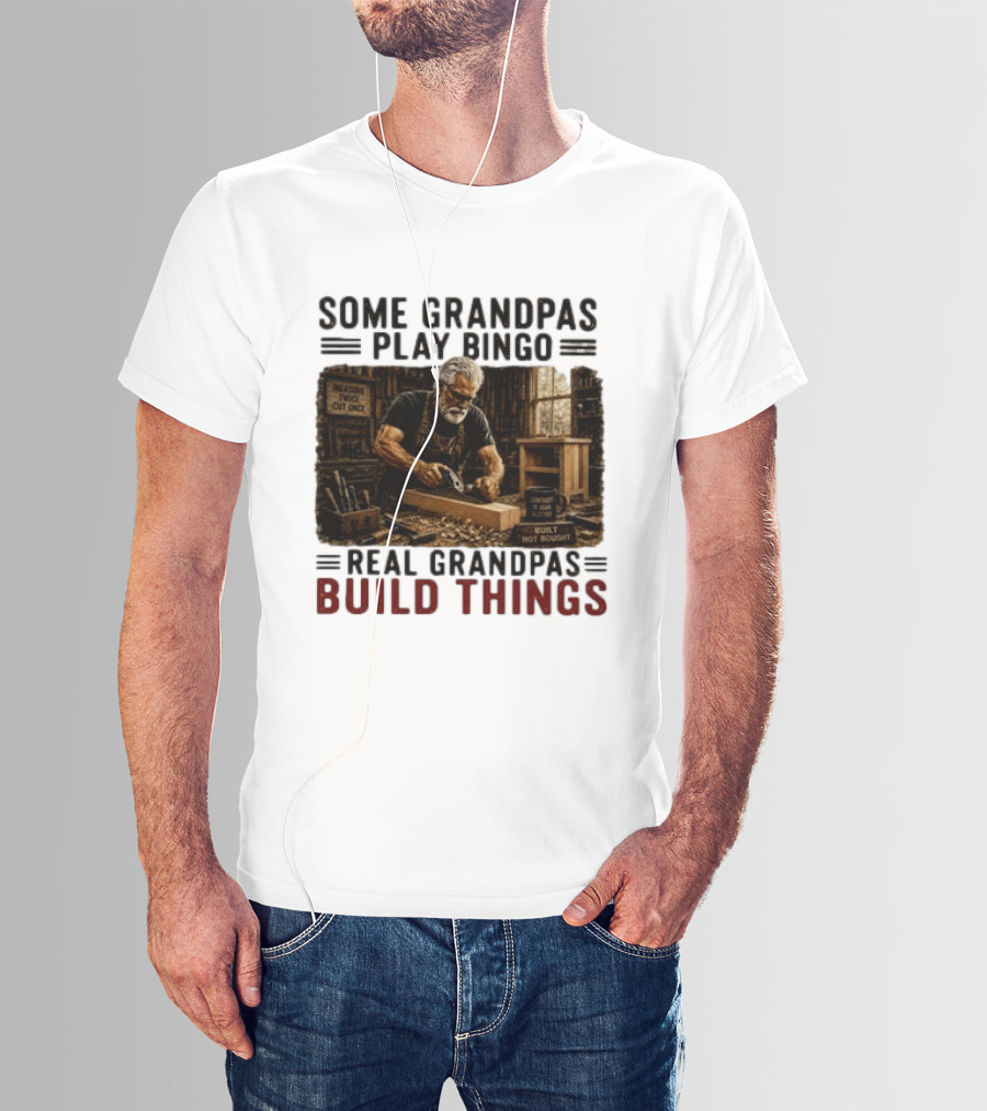 Some Grandpas Play Bingo Real Grandpas Build Things Measure Twice Cut Once Built Not Bought T-Shirt