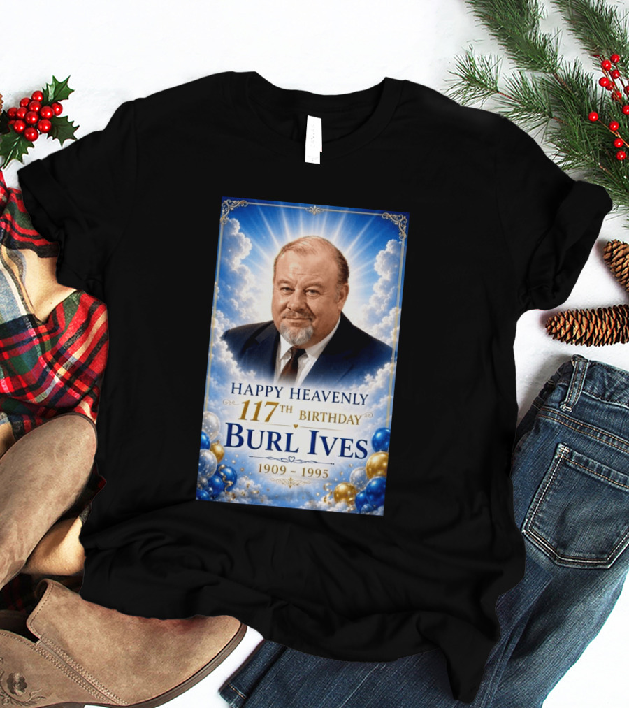Happy 117th Birthday Burl Ives 1909 1995 Celebration With Heavenly T-Shirt