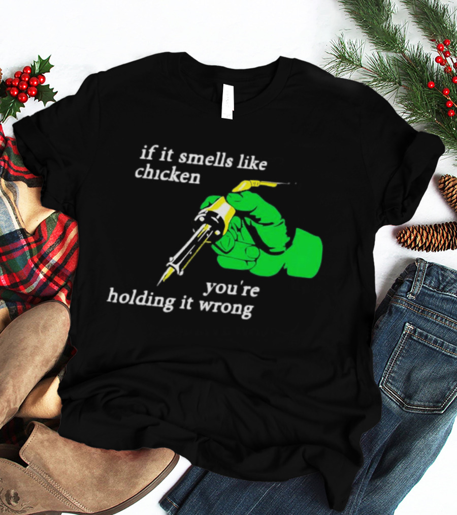 Soldering Joke If It Smells Like Chicken You're Holding It Wrong T-Shirt