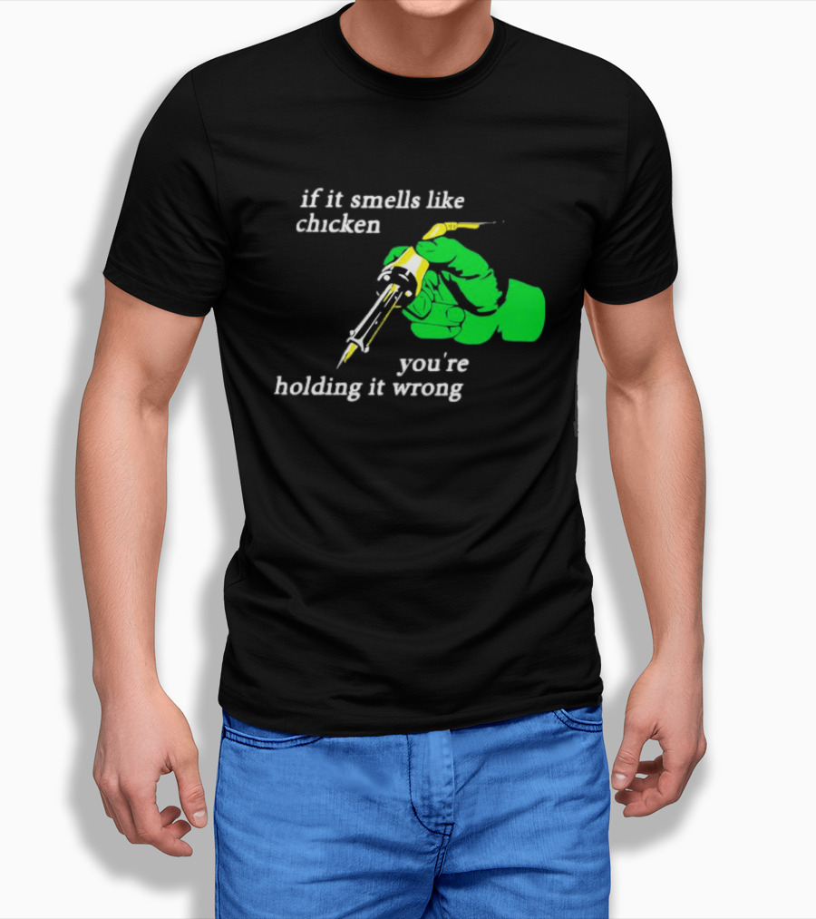 Soldering Joke If It Smells Like Chicken You're Holding It Wrong T-Shirt