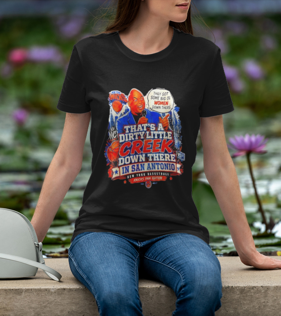 New York Knicks That's A Dirty Little Creek Down There In San Antonio New York Basketball Knicks Fan Edition T-Shirt