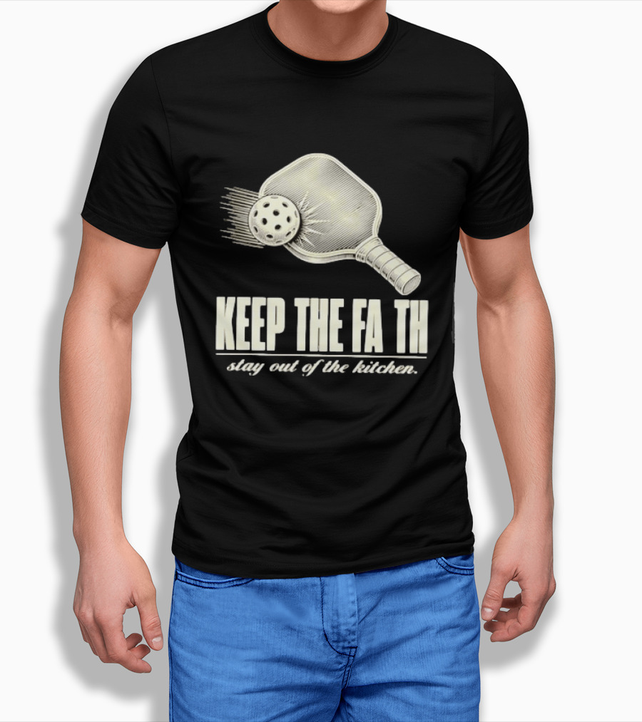 Pickleball Keep The Faith Stay Out Of The Kitchen Paddle And Ball T-Shirt