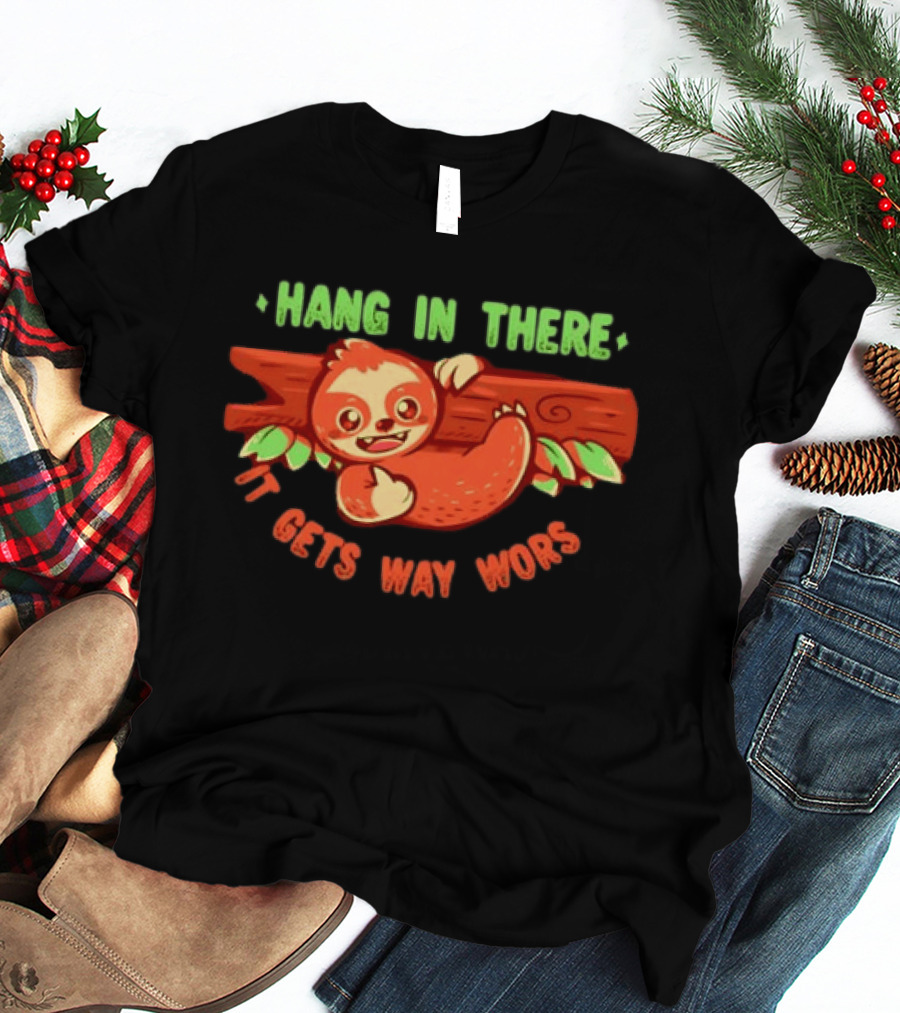 Hang In There It Gets Way Worse Humorous Sloth Animal T-Shirt