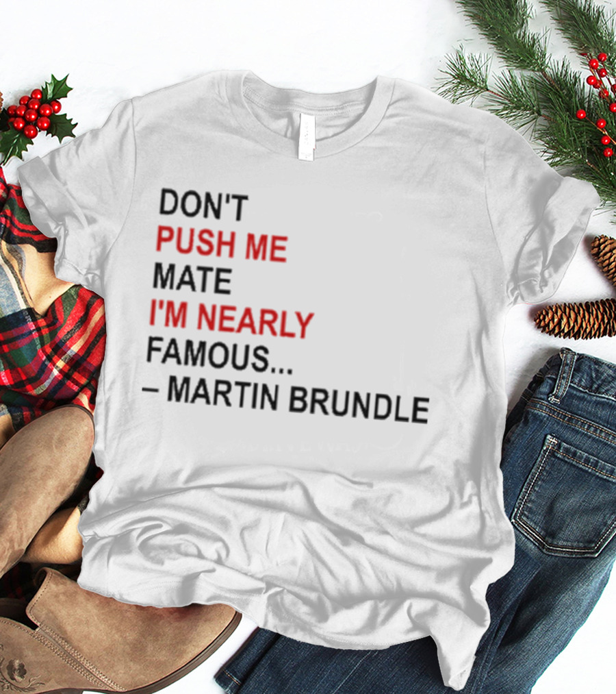 Don't Push Me Mate I'm Nearly Famous Martin Brundle T-Shirt
