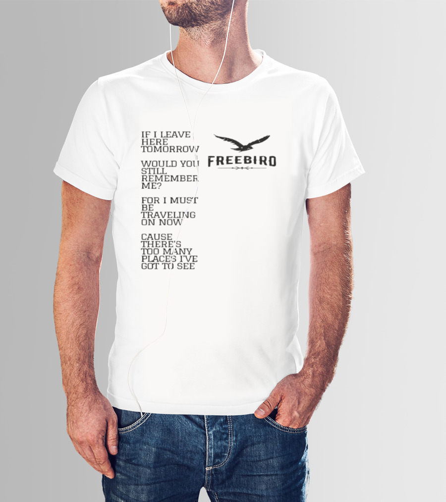 Freebird If I Leave Here Tomorrow Would You Still Remember Me Traveling On Cause There's Too Many Places I've Got To See T-Shirt
