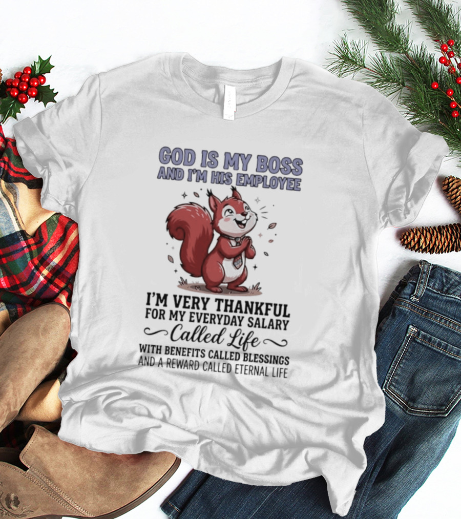 God Is My Boss I'm His Employee Thankful For Everyday Salary Called Life Squirrel T-Shirt