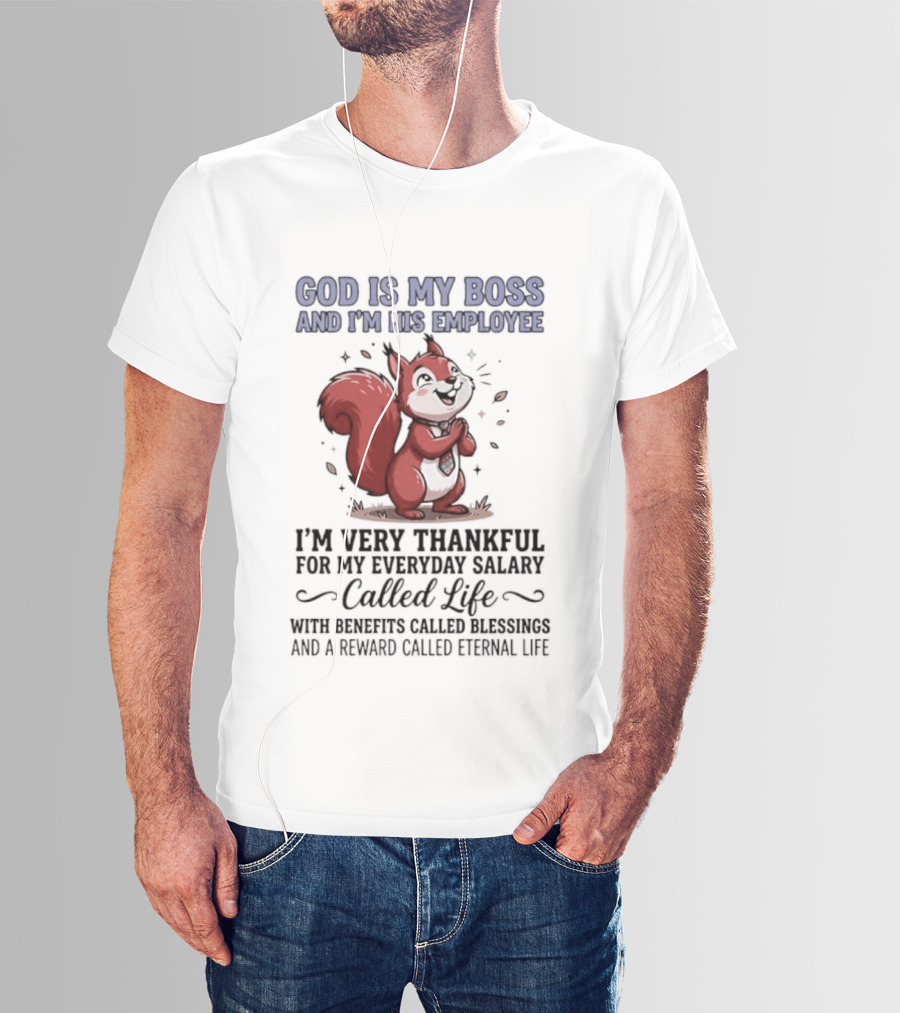 God Is My Boss I'm His Employee Thankful For Everyday Salary Called Life Squirrel T-Shirt