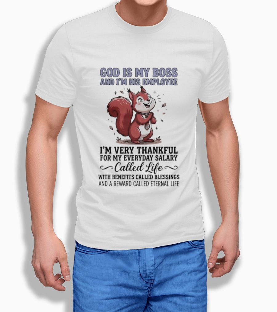 God Is My Boss I'm His Employee Thankful For Everyday Salary Called Life Squirrel T-Shirt