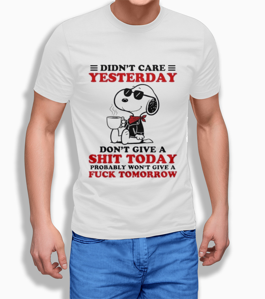 Snoopy Didn't Care Yesterday Don't Give A Shit Today Probably Won't Give A Fuck Tomorrow T-Shirt
