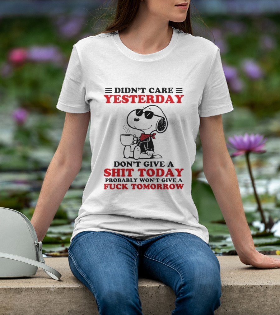 Snoopy Didn't Care Yesterday Don't Give A Shit Today Probably Won't Give A Fuck Tomorrow T-Shirt