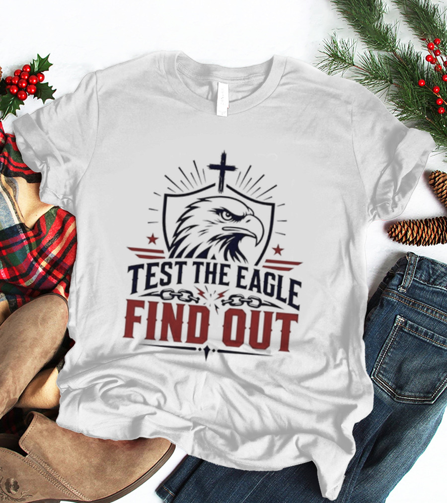 Test The Eagle Find Out Patriotic American Bald Eagle Christian Faith Cross T-Shirt