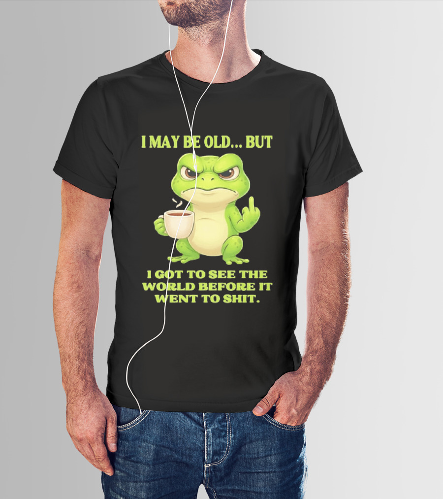 Grumpy Toad Drinking Coffee I May Be Old But Got To See The World Before It Went To Shit T-Shirt