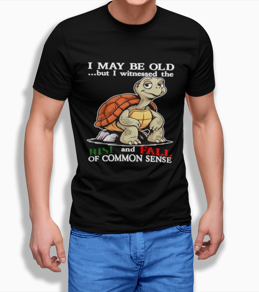 I May Be Old But I Witnessed The Rise And Fall Of Common Sense Turtle T-Shirt