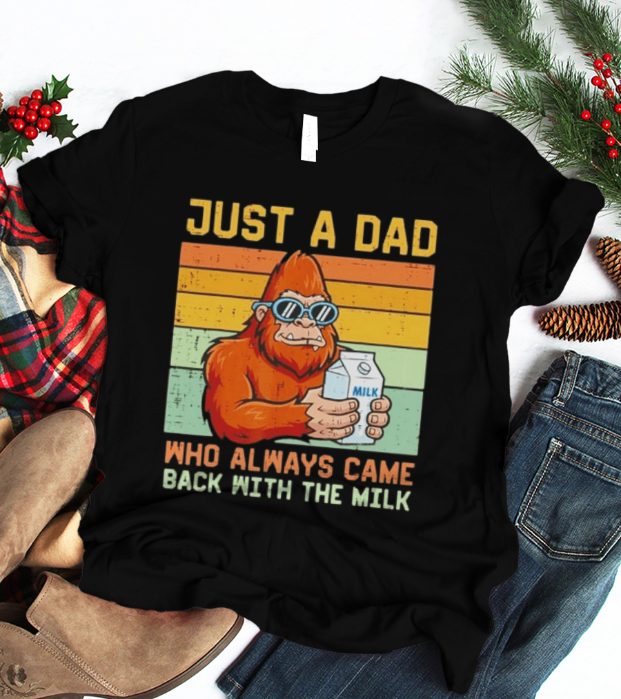 Just A Dad Bigfoot Always Came Back With The Milk T-Shirt
