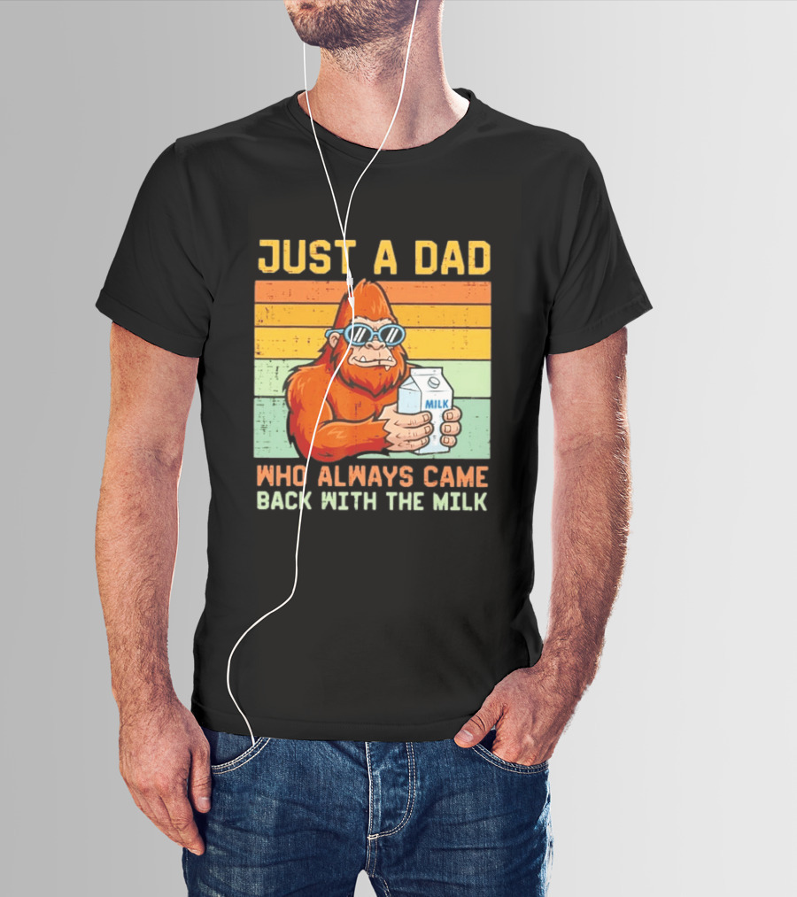 Just A Dad Bigfoot Always Came Back With The Milk T-Shirt