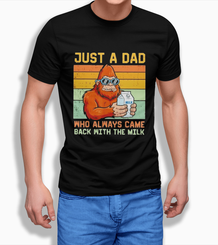 Just A Dad Bigfoot Always Came Back With The Milk T-Shirt