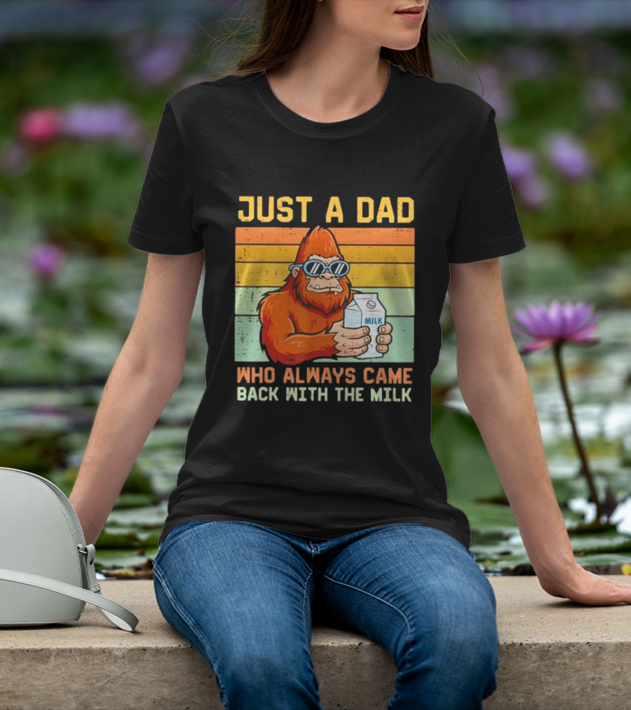 Just A Dad Bigfoot Always Came Back With The Milk T-Shirt