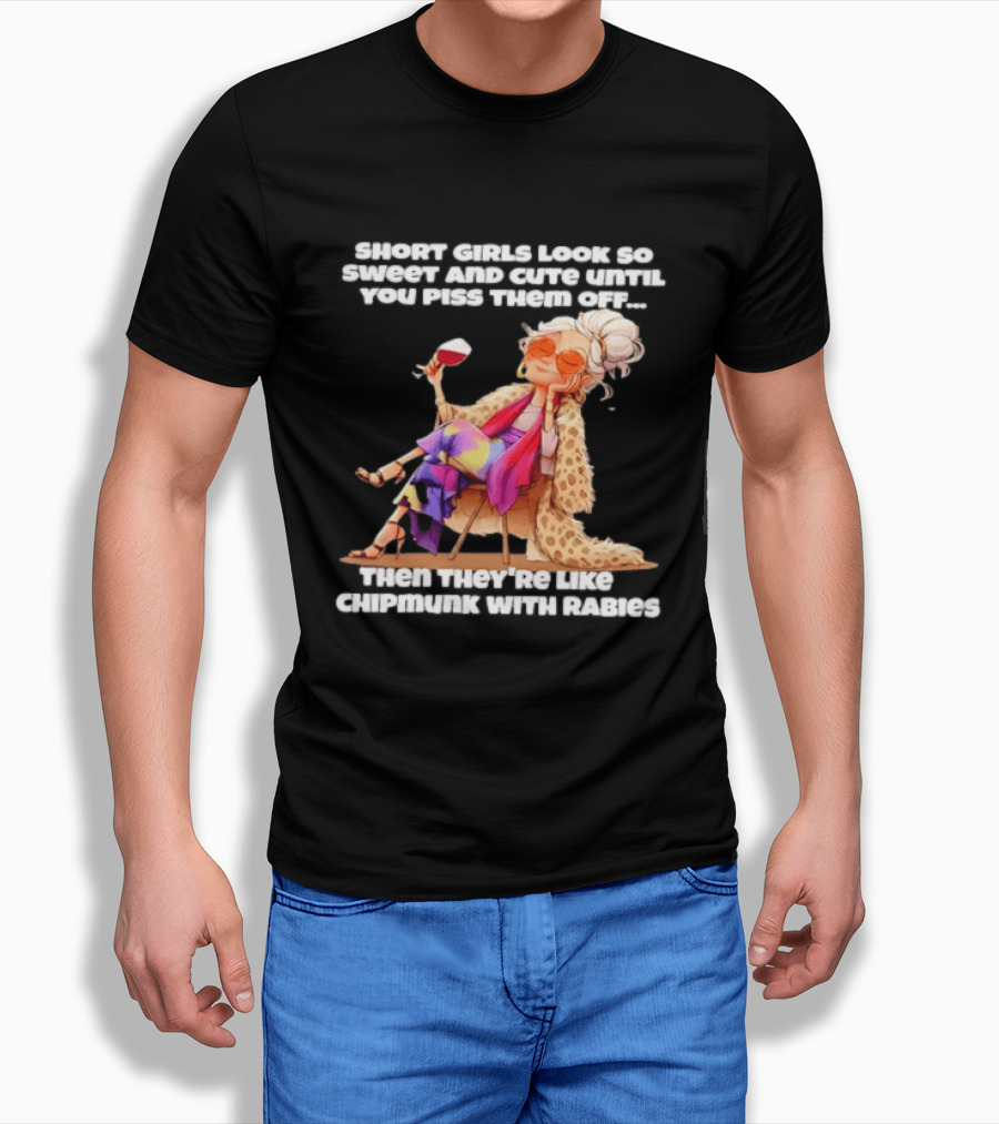 Sweet Short Girls Turn Fierce Like Chipmunks With Rabies T-Shirt