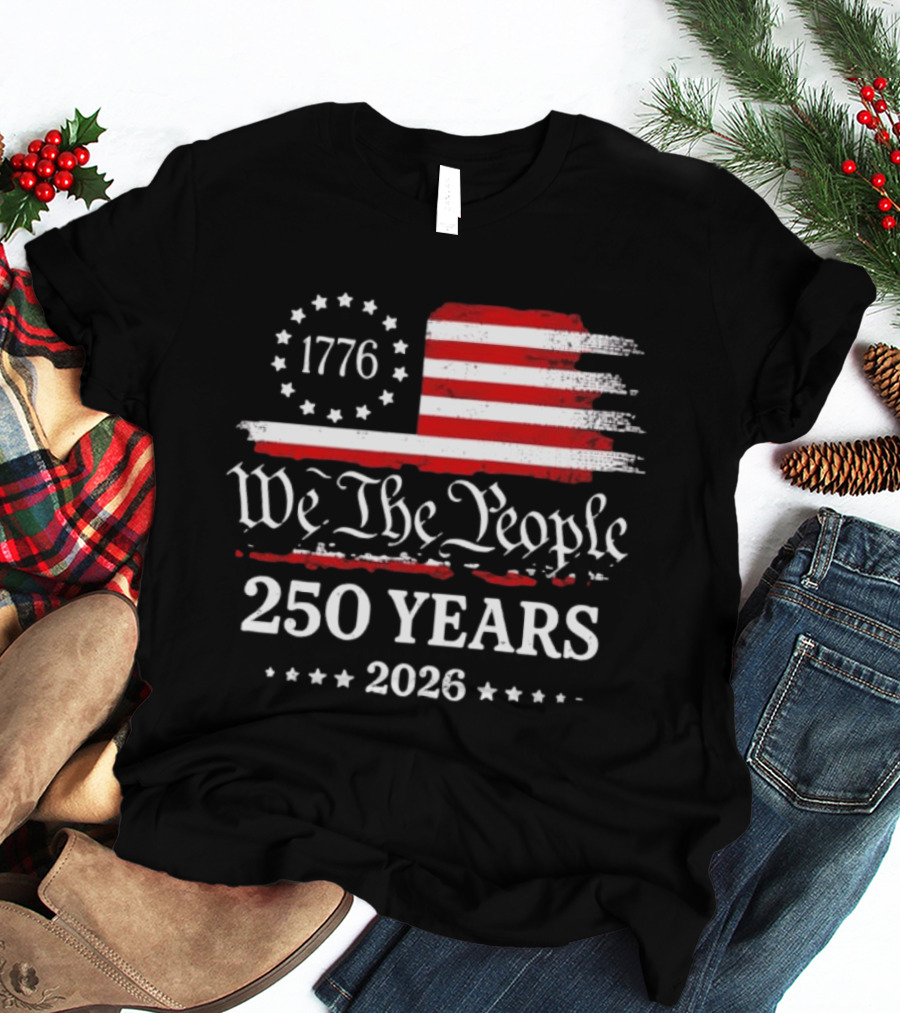 We The People 250 Years 1776 2026 Anniversary American Flag Patriotic Celebration T-Shirt