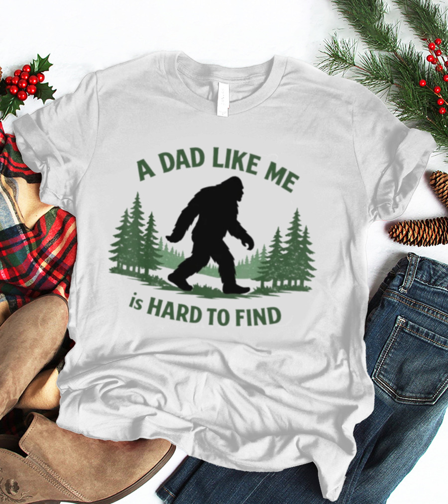 A Dad Like Me Is Hard To Find Bigfoot Forest T-Shirt