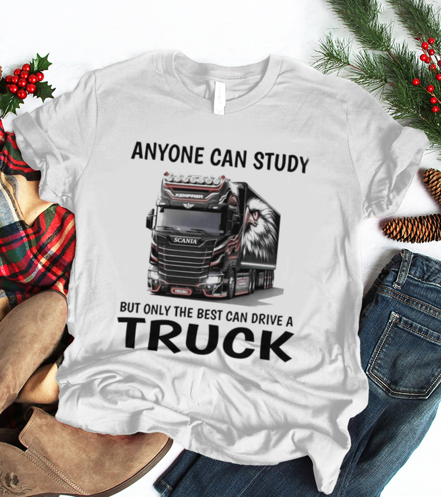 Anyone Can Study But Only The Best Can Drive A Truck T-Shirt