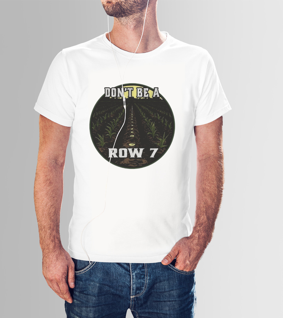 Don't Be A Row 7 Cornfield Farming Agriculture T-Shirt