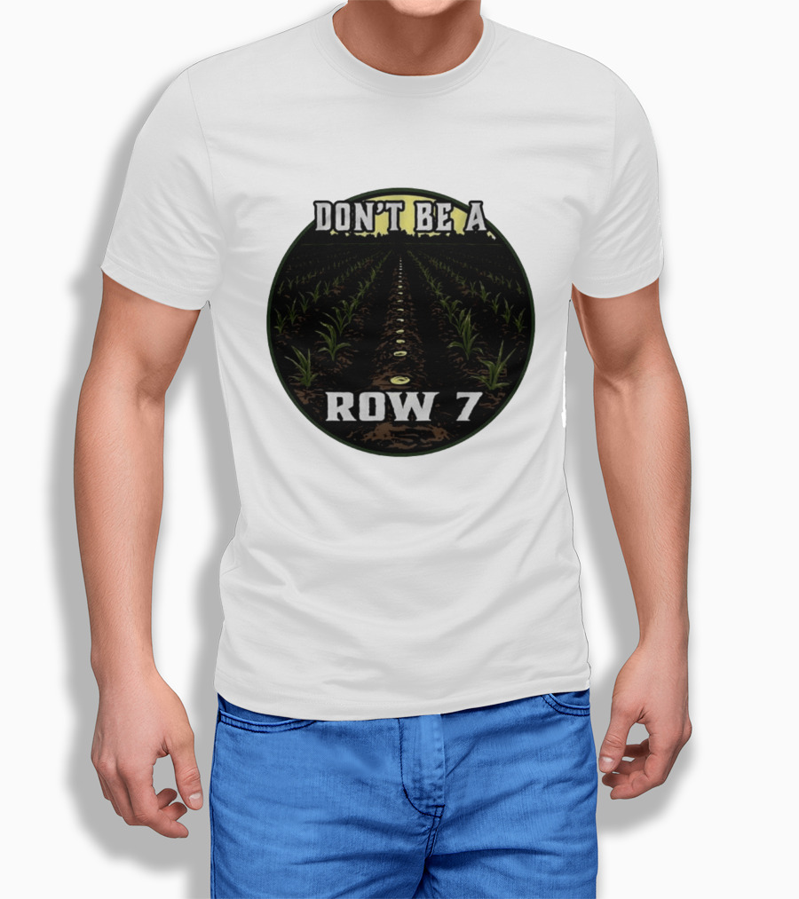 Don't Be A Row 7 Cornfield Farming Agriculture T-Shirt