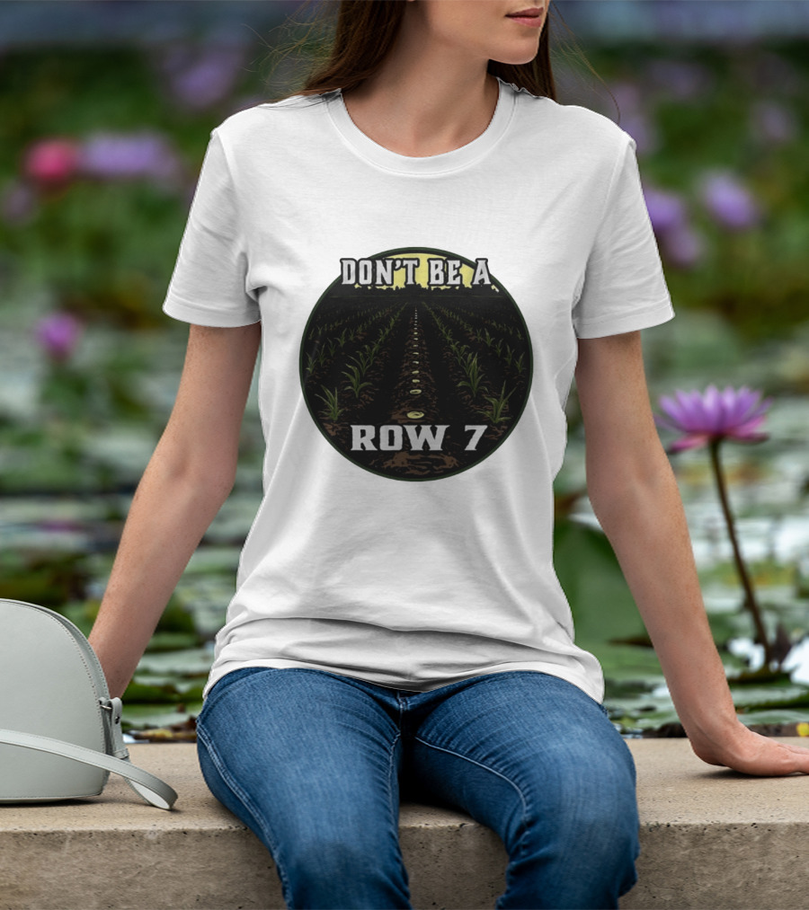 Don't Be A Row 7 Cornfield Farming Agriculture T-Shirt