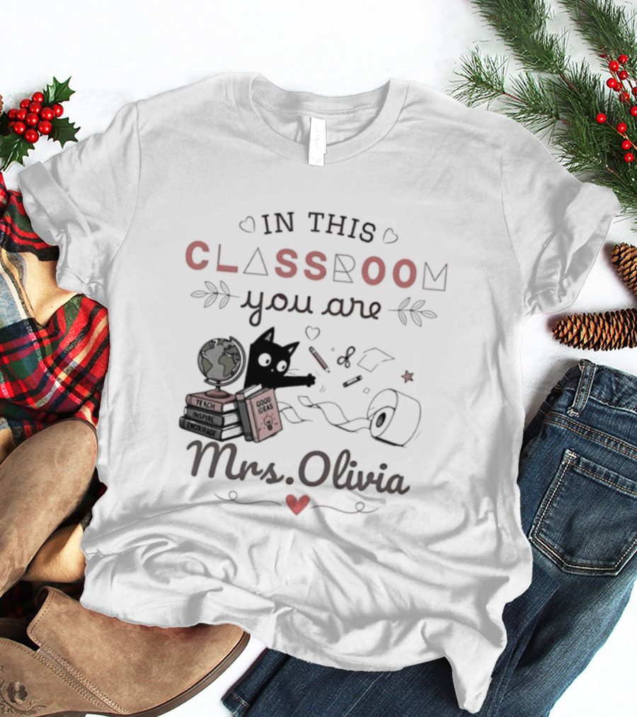 In This Classroom You Are Mrs Olivia With Education Icons And Heart T-Shirt