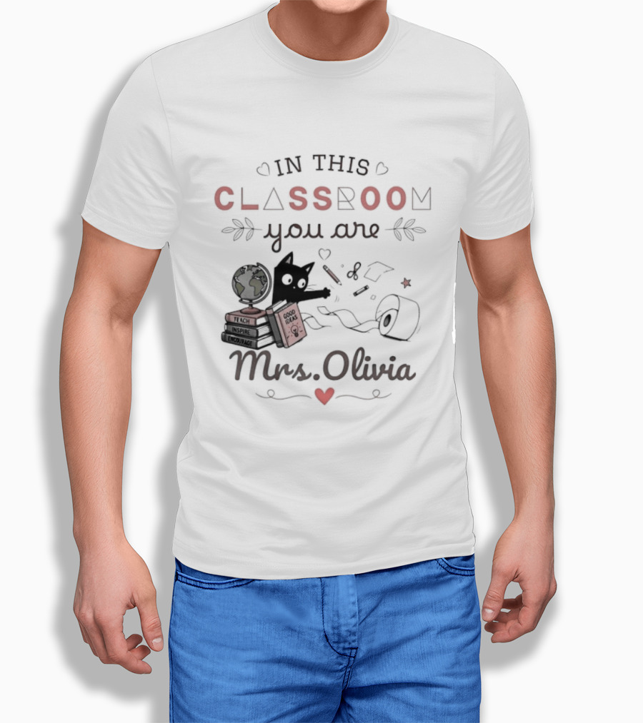 In This Classroom You Are Mrs Olivia With Education Icons And Heart T-Shirt