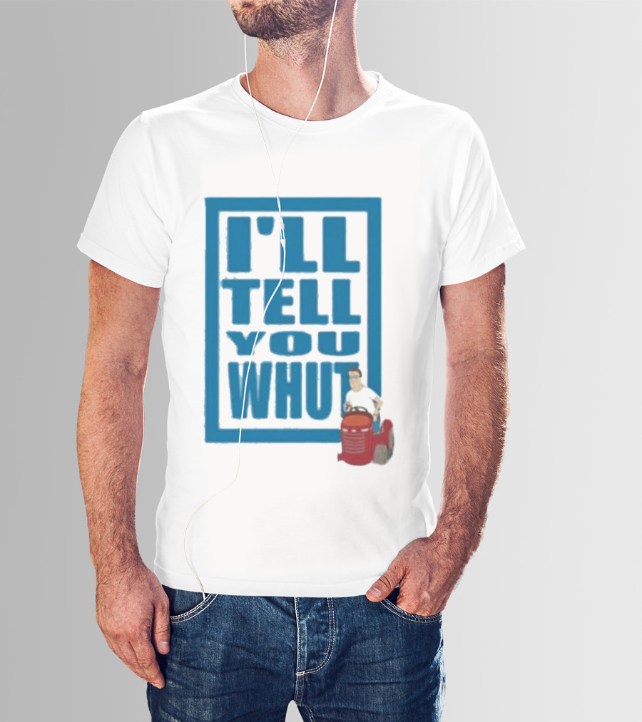 I'll Tell You Whut King Of The Hill Mower Moment T-Shirt