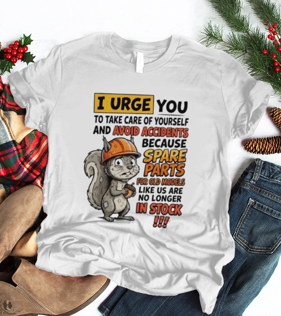 I Urge You To Take Care Of Yourself And Avoid Accidents Because Spare Parts For Old Models Like Us Are No Longer In Stock T-Shirt
