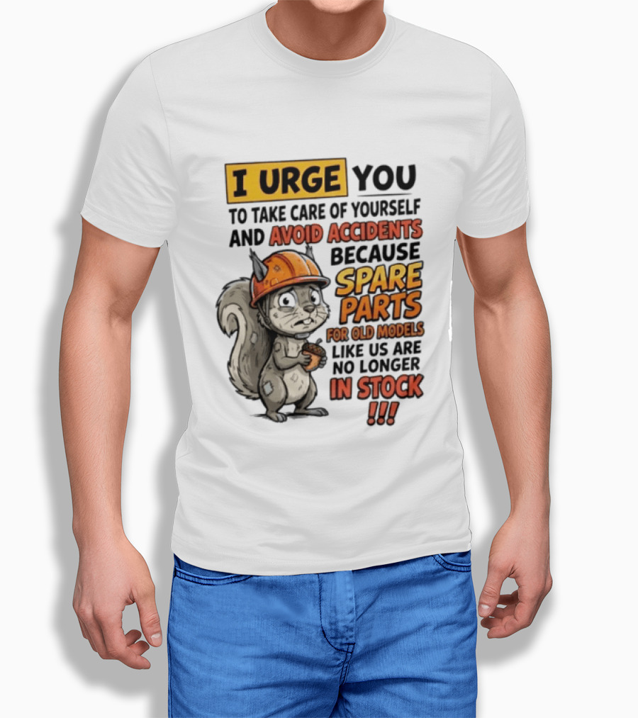 I Urge You To Take Care Of Yourself And Avoid Accidents Because Spare Parts For Old Models Like Us Are No Longer In Stock T-Shirt